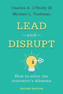 Lead and Disrupt: How to Solve the Innovator's Dilemma, Second Edition - Charles A. O'Reilly,Michael L. Tushman - cover