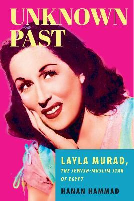 Unknown Past: Layla Murad, the Jewish-Muslim Star of Egypt - Hanan Hammad - cover