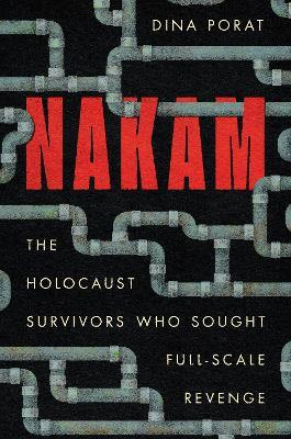 Nakam: The Holocaust Survivors Who Sought Full-Scale Revenge - Dina Porat - cover
