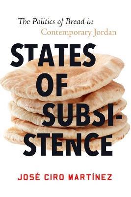 States of Subsistence: The Politics of Bread in Contemporary Jordan - Jose Ciro Martinez - cover