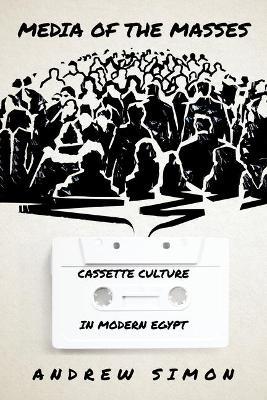 Media of the Masses: Cassette Culture in Modern Egypt - Andrew Simon - cover