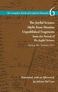 The Joyful Science / Idylls from Messina / Unpublished Fragments from the Period of the Joyful Science (Spring 1881–Summer 1882): Volume 6