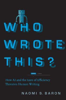 Who Wrote This?: How AI and the Lure of Efficiency Threaten Human Writing - Naomi S. Baron - cover