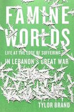 Famine Worlds: Life at the Edge of Suffering in Lebanon’s Great War