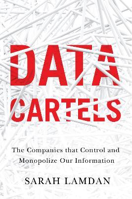 Data Cartels: The Companies That Control and Monopolize Our Information - Sarah Lamdan - cover