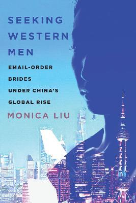 Seeking Western Men: Email-Order Brides under China's Global Rise - Monica Liu - cover