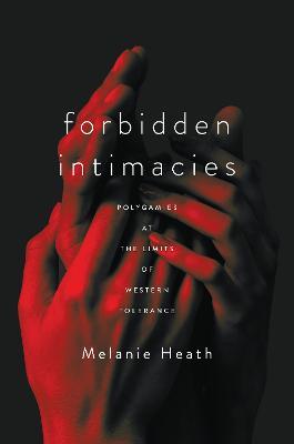 Forbidden Intimacies: Polygamies at the Limits of Western Tolerance - Melanie Heath - cover