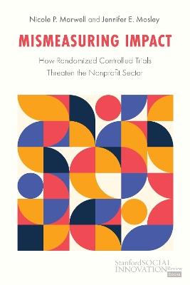 Mismeasuring Impact: How Randomized Controlled Trials Threaten the Nonprofit Sector - Nicole Marwell,Jennifer Mosley - cover