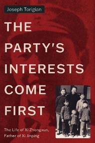 The Party's Interests Come First: The Life of Xi Zhongxun, Father of Xi Jinping