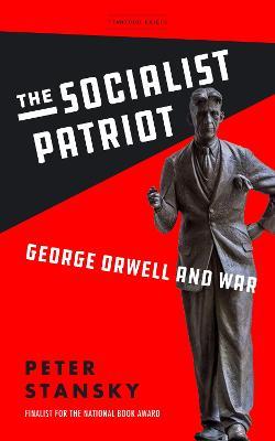 The Socialist Patriot: George Orwell and War - Peter Stansky - cover