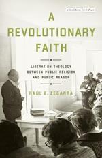 A Revolutionary Faith: Liberation Theology Between Public Religion and Public Reason