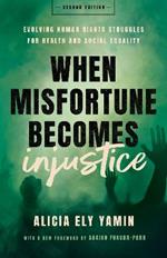 When Misfortune Becomes Injustice: Evolving Human Rights Struggles for Health and Social Equality, Second Edition