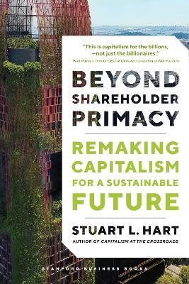 Beyond Shareholder Primacy: Remaking Capitalism for a Sustainable Future - Stuart Hart - cover