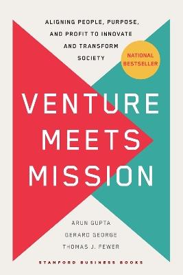 Venture Meets Mission: Aligning People, Purpose, and Profit to Innovate and Transform Society - Arun Gupta,Gerard George,Thomas Fewer - cover