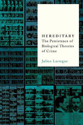 Hereditary: The Persistence of Biological Theories of Crime - Julien Larregue - cover