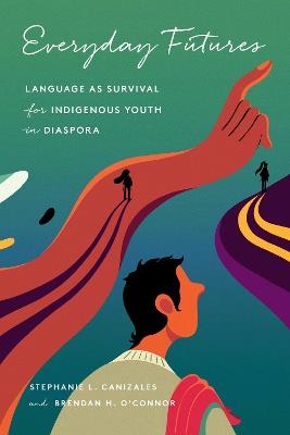 Everyday Futures: Language As Survival for Indigenous Youth in Diaspora - Stephanie Canizales,Brendan O'Connor - cover