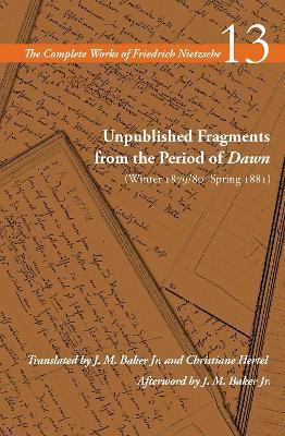 Unpublished Fragments from the Period of Dawn (Winter 1879/80–Spring 1881): Volume 13 - Friedrich Nietzsche - cover