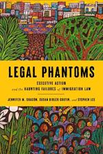 Legal Phantoms: Executive Action and the Haunting Failures of Immigration Law