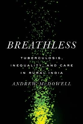 Breathless: Tuberculosis, Inequality, and Care in Rural India - Andrew McDowell - cover