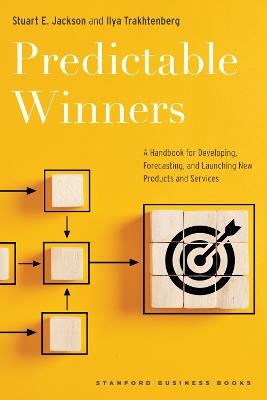 Predictable Winners: A Handbook for Developing, Forecasting, and Launching New Products and Services - Stuart E. Jackson,Ilya Trakhtenberg - cover