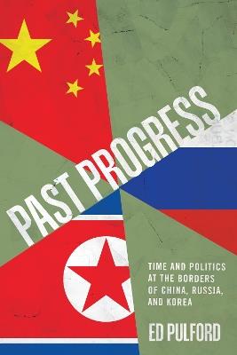 Past Progress: Time and Politics at the Borders of China, Russia, and Korea - Ed Pulford - cover