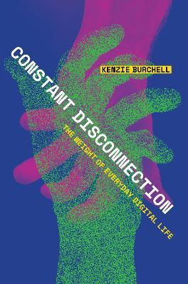 Constant Disconnection: The Weight of Everyday Digital Life - Kenzie Burchell - cover