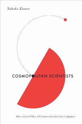 Cosmopolitan Scientists: How a Global Policy of Commercialization Became Japanese - Nahoko Kameo - cover