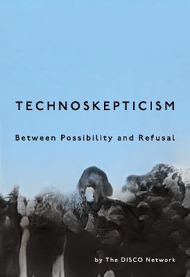 Technoskepticism: Between Possibility and Refusal - DISCO Network - cover