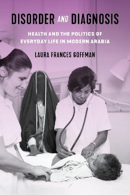 Disorder and Diagnosis: Health and the Politics of Everyday Life in Modern Arabia - Laura Frances Goffman - cover