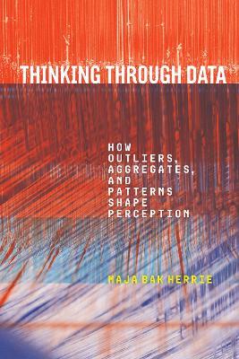 Thinking Through Data: How Outliers, Aggregates, and Patterns Shape Perception - Maja Bak Herrie - cover