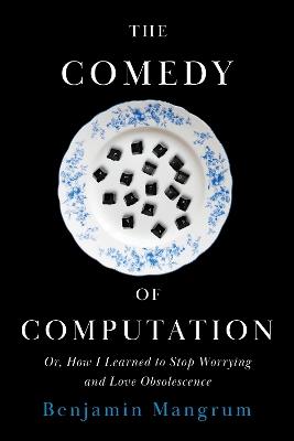 The Comedy of Computation: Or, How I Learned to Stop Worrying and Love Obsolescence - Benjamin Mangrum - cover