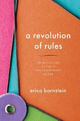 A Revolution of Rules: The Regulatory Reform of India's Nonprofit Sector - Erica Bornstein - cover
