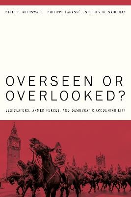 Overseen or Overlooked?: Legislators, Armed Forces, and Democratic Accountability - David P. Auerswald,Philippe Lagassé,Stephen M. Saideman - cover