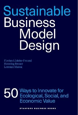 Sustainable Business Model Design: 50 Ways to Innovate for Ecological, Social, and Economic Value - Florian Lüdeke-Freund,Henning Breuer,Lorenzo Massa - cover