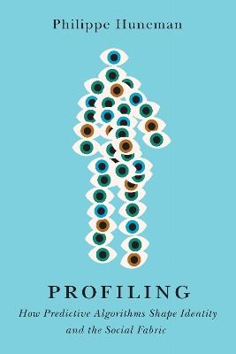 Profiling: How Predictive Algorithms Shape Identity and the Social Fabric - Philippe Huneman - cover