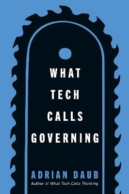 What Tech Calls Governing - Adrian Daub - cover