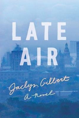 Late Air: A Novel - Jaclyn Gilbert - cover