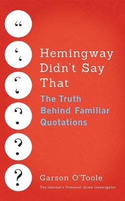 Hemingway Didn't Say That: The Truth Behind Familiar Quotations - Garson O'Toole - cover