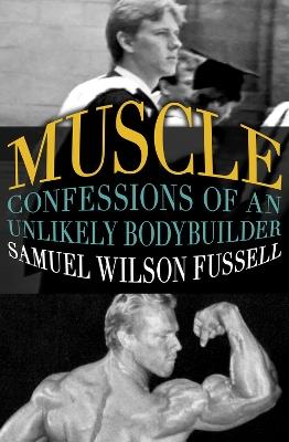 Muscle: Confessions of an Unlikely Bodybuilder - Samuel Wilson Fussell - cover