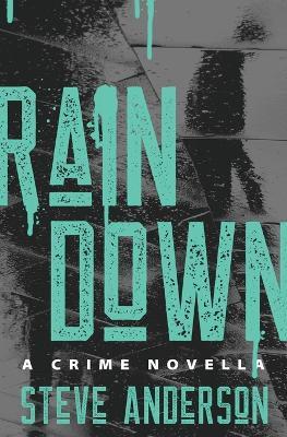 Rain Down: A Crime Novella - Steve Anderson - cover