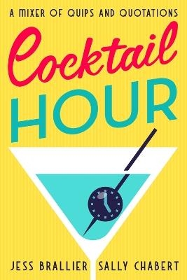 Cocktail Hour: A Mixer of Quips and Quotations - Jess Brallier,Sally Chabert - cover