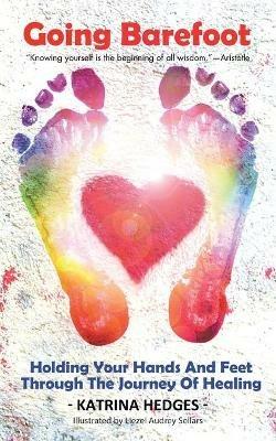 Going Barefoot: Holding Your Hands and Feet Through the Journey of Healing - Katrina Hedges - cover