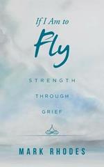 If I Am to Fly: Strength Through Grief
