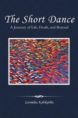 The Short Dance: A Journey of Life, Death, and Beyond - Leonidas Kolokathis - cover