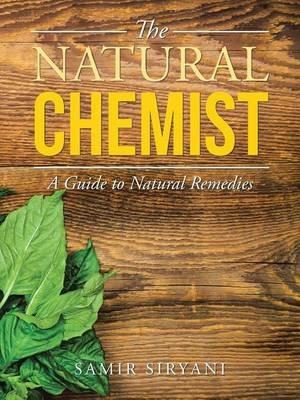 The Natural Chemist: A Guide to Natural Remedies - Samir Siryani - cover