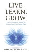 Live. Learn. Grow.: Your Psychological Toolbox for Transforming Life's Tough Times - Nihal Kucuk - cover
