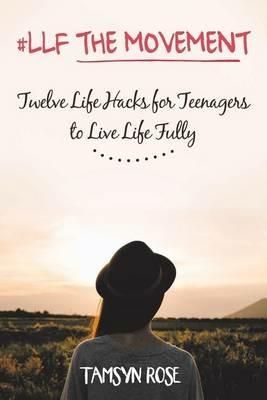 #llf the Movement: Twelve Life Hacks for Teenagers to Live Life Fully - Tamsyn Rose - cover