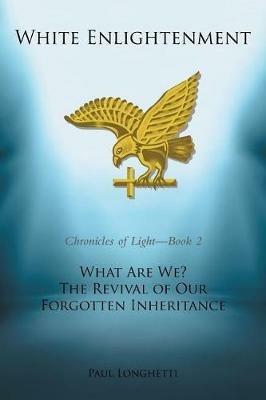 White Enlightenment: What Are We? The Revival of Our Forgotten Inheritance - Paul Longhetti - cover