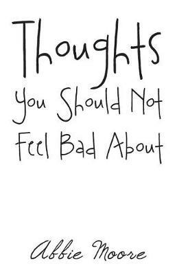Thoughts You Should Not Feel Bad About - Abbie Moore - cover