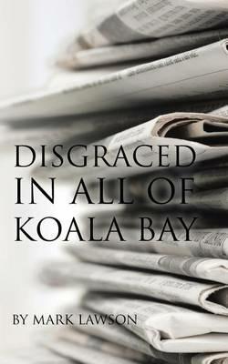 Disgraced in All of Koala Bay - Mark Lawson - cover